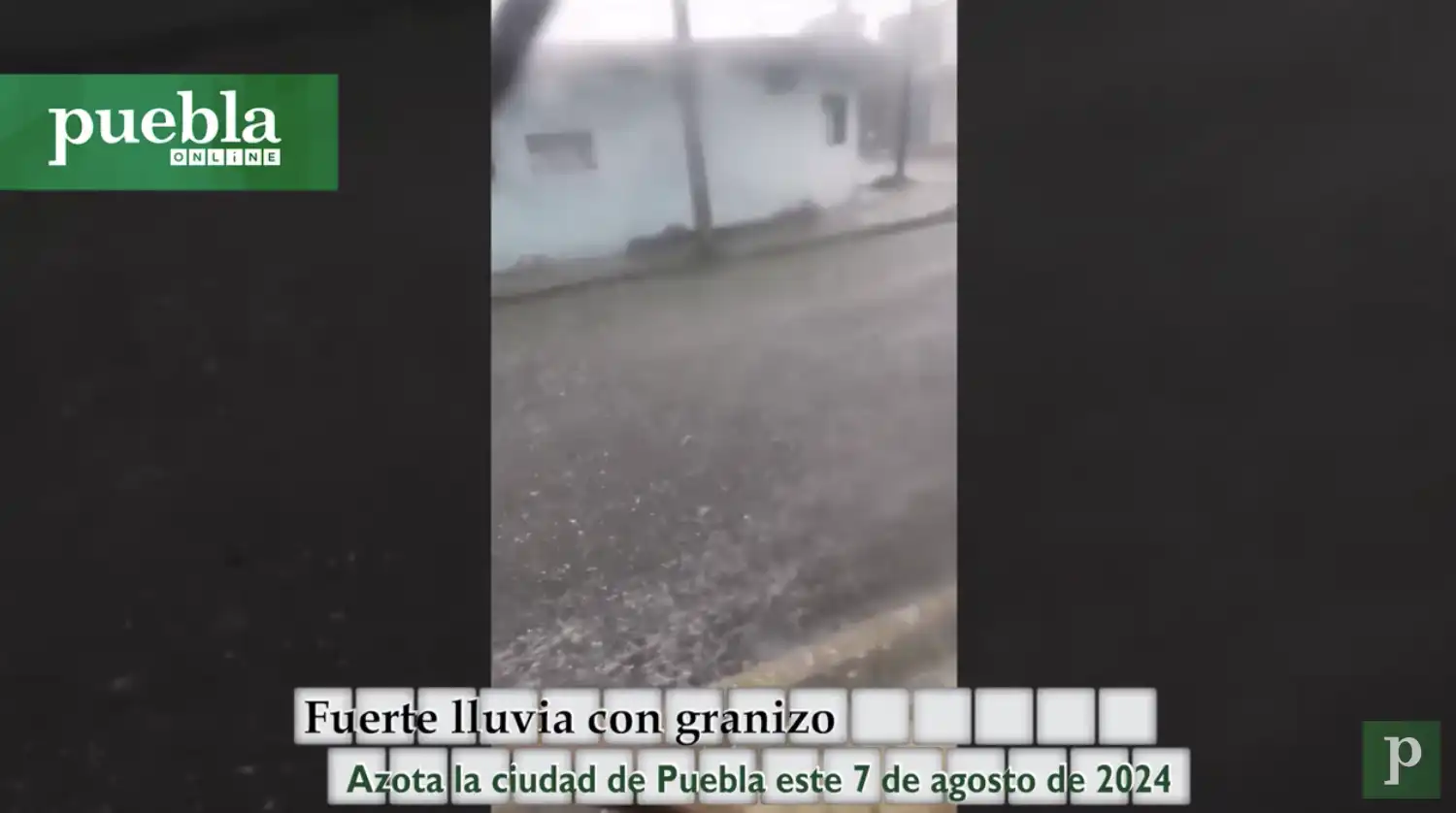 Fuerte lluvia con granizo azota la ciudad de Puebla este 7 de agosto de 2024